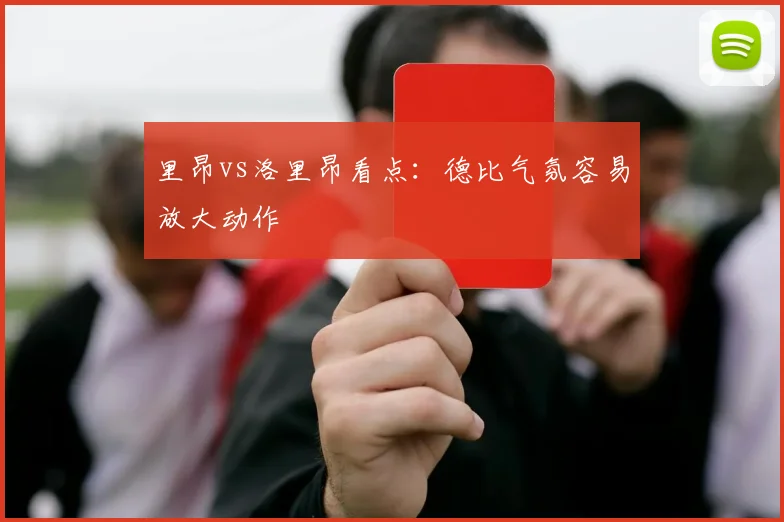 里昂vs洛里昂看点：德比气氛容易放大动作