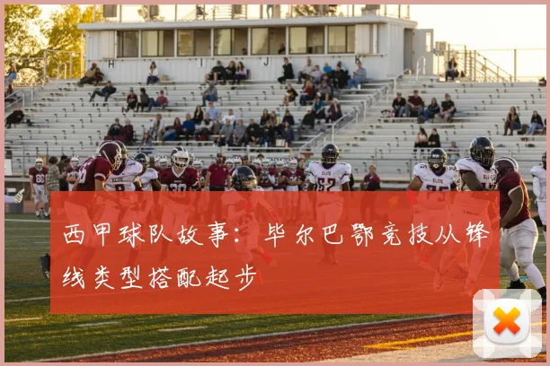 西甲球队故事:毕尔巴鄂竞技从锋线类型搭配起步